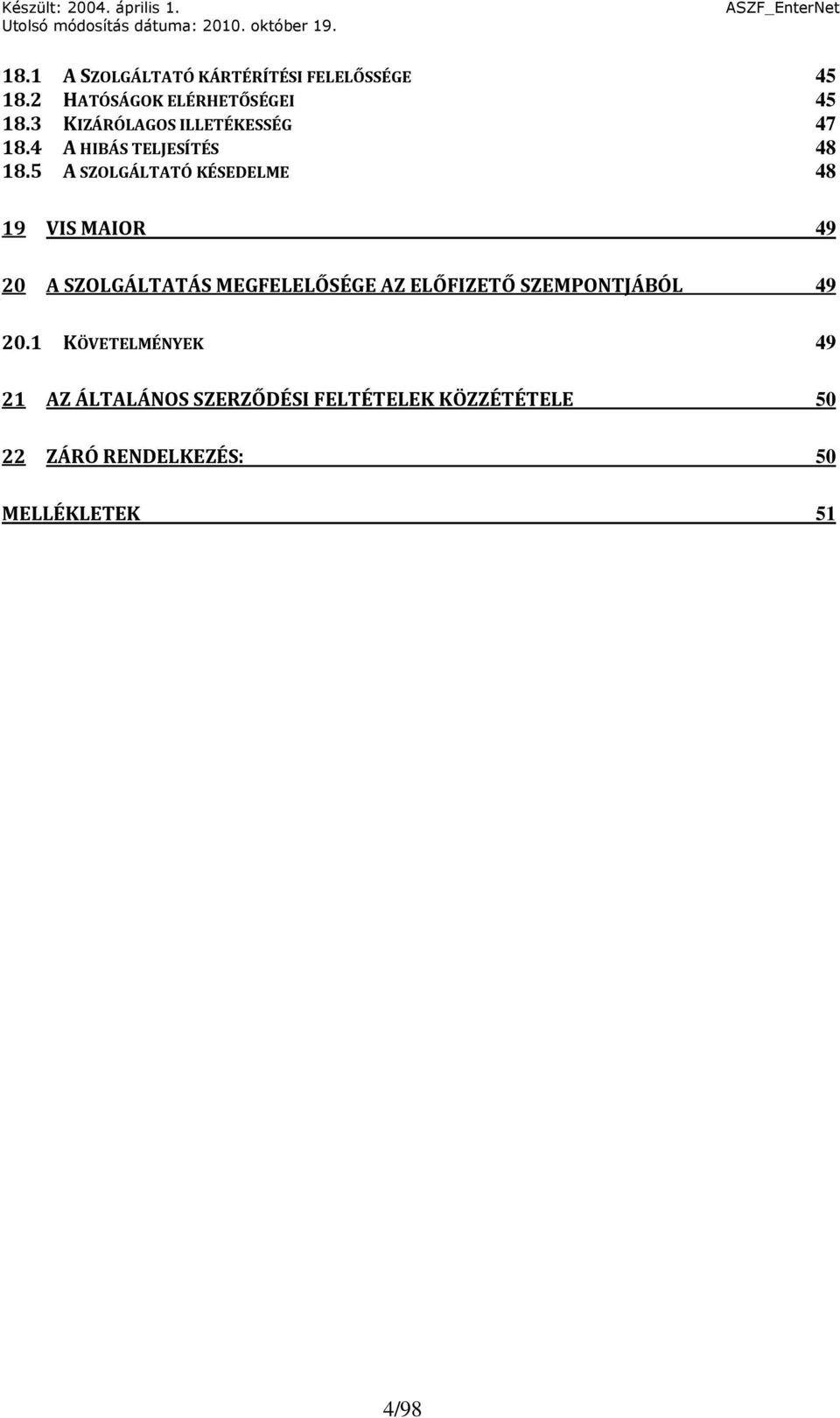 5 A SZOLGÁLTATÓ KÉSEDELME 48 19 VIS MAIOR 49 20 A SZOLGÁLTATÁS MEGFELELŐSÉGE AZ ELŐFIZETŐ