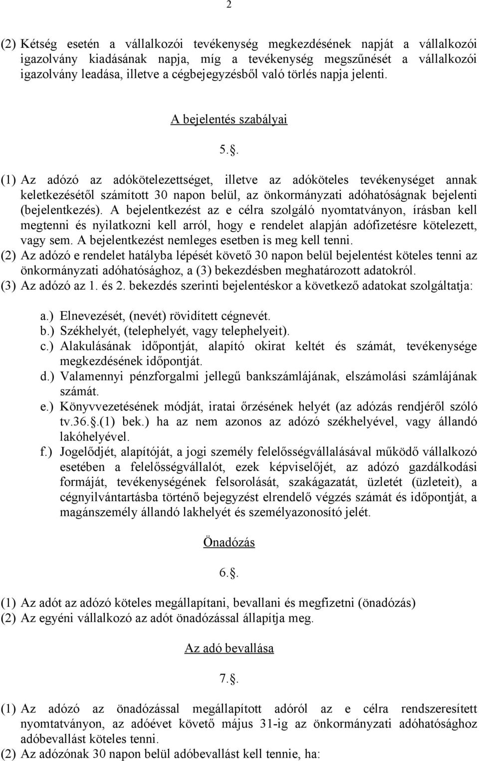 . (1) Az adózó az adókötelezettséget, illetve az adóköteles tevékenységet annak keletkezésétől számított 30 napon belül, az önkormányzati adóhatóságnak bejelenti (bejelentkezés).