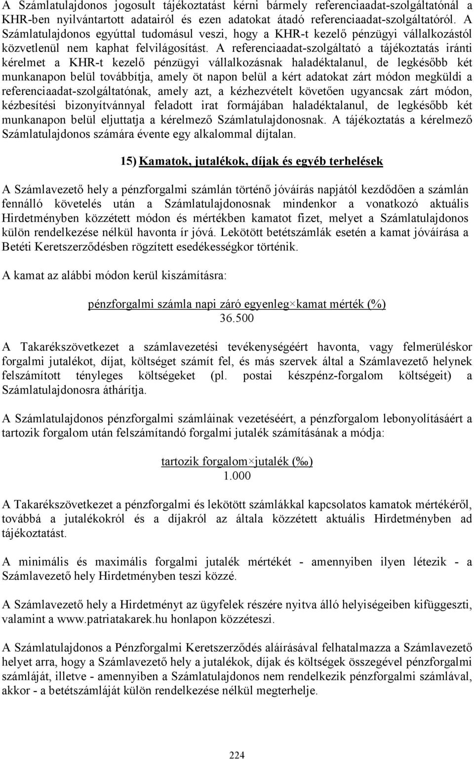 A referenciaadat-szolgáltató a tájékoztatás iránti kérelmet a KHR-t kezelı pénzügyi vállalkozásnak haladéktalanul, de legkésıbb két munkanapon belül továbbítja, amely öt napon belül a kért adatokat