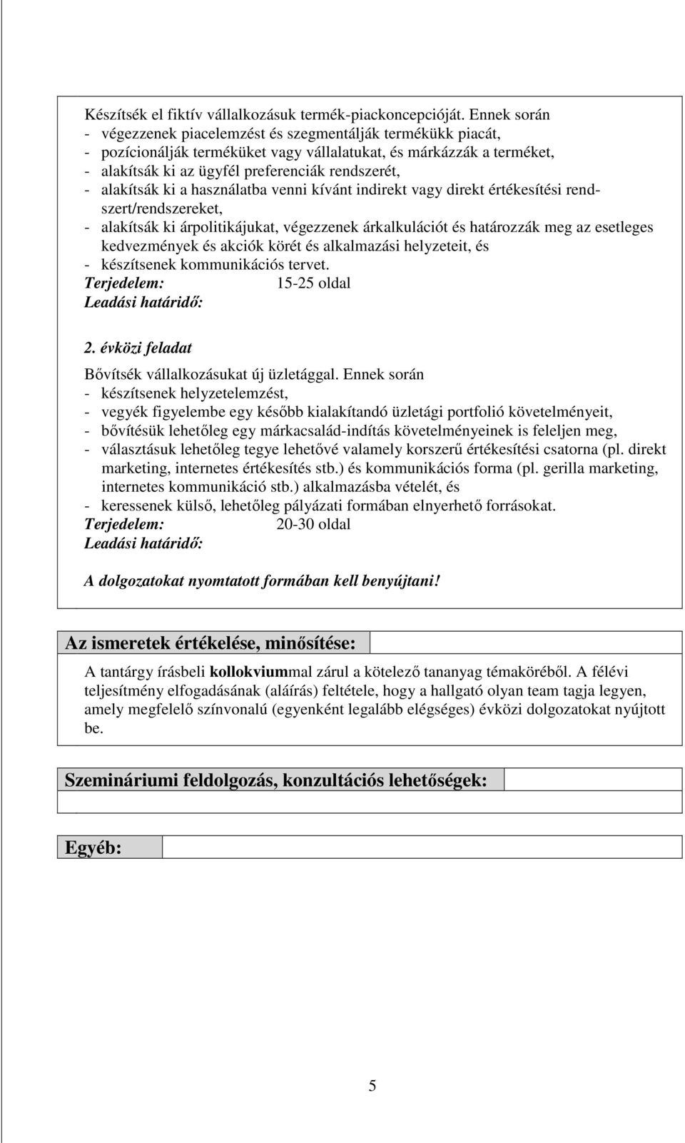 alakítsák ki a használatba venni kívánt indirekt vagy direkt értékesítési rendszert/rendszereket, - alakítsák ki árpolitikájukat, végezzenek árkalkulációt és határozzák meg az esetleges kedvezmények