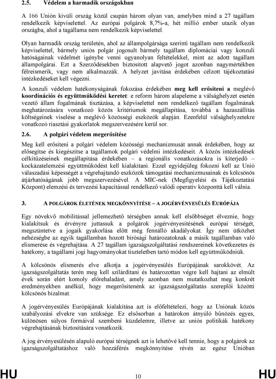 Olyan harmadik ország területén, ahol az állampolgársága szerinti tagállam nem rendelkezik képviselettel, bármely uniós polgár jogosult bármely tagállam diplomáciai vagy konzuli hatóságainak védelmét