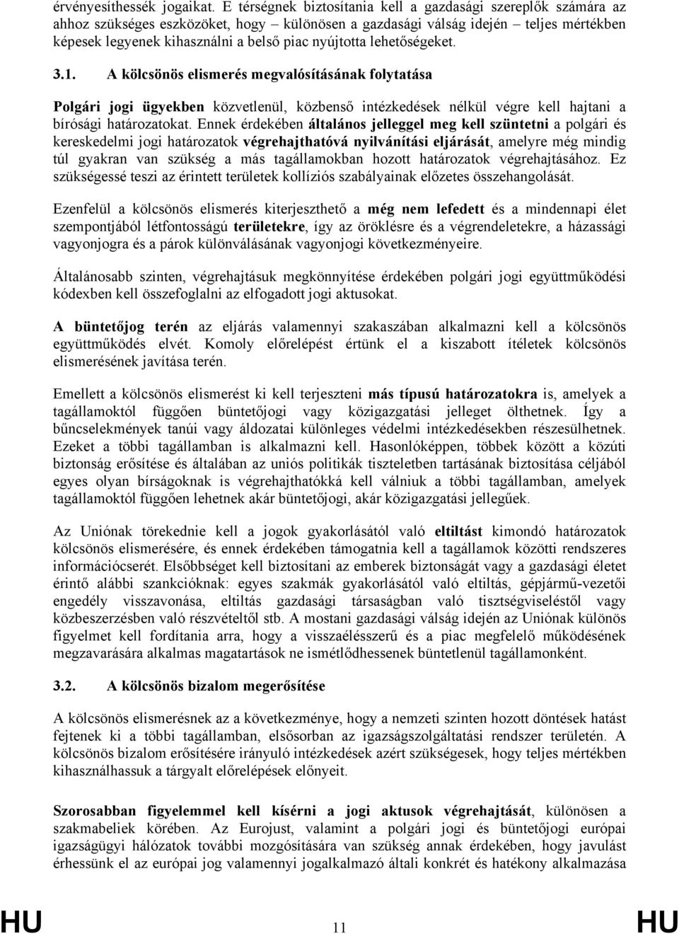 nyújtotta lehetőségeket. 3.1. A kölcsönös elismerés megvalósításának folytatása Polgári jogi ügyekben közvetlenül, közbenső intézkedések nélkül végre kell hajtani a bírósági határozatokat.