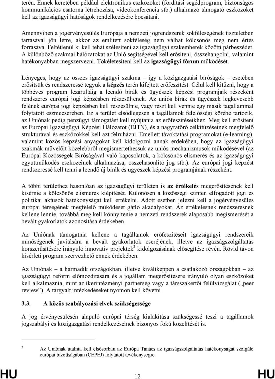 Amennyiben a jogérvényesülés Európája a nemzeti jogrendszerek sokféleségének tiszteletben tartásával jön létre, akkor az említett sokféleség nem válhat kölcsönös meg nem értés forrásává.