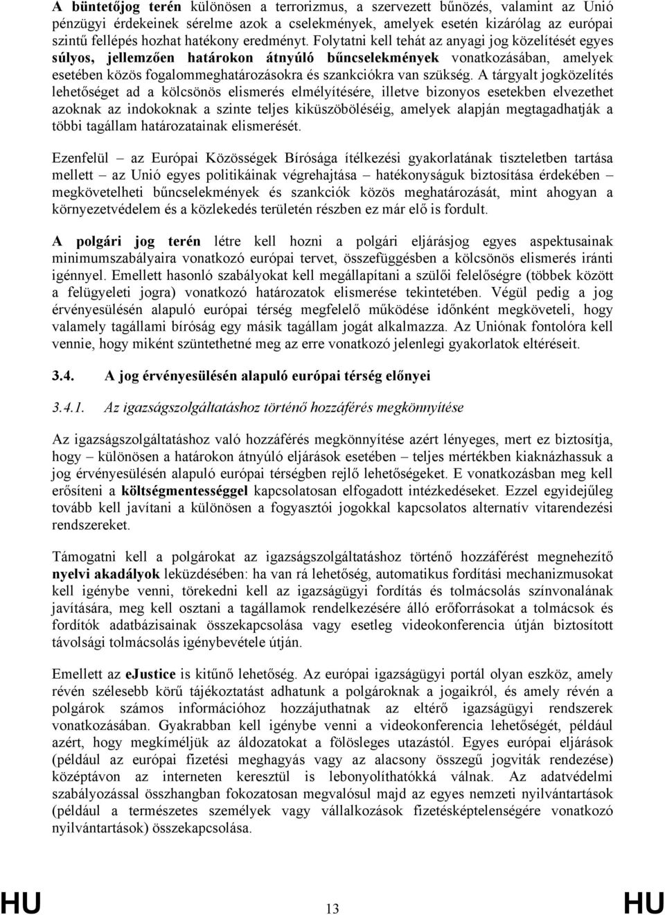 Folytatni kell tehát az anyagi jog közelítését egyes súlyos, jellemzően határokon átnyúló bűncselekmények vonatkozásában, amelyek esetében közös fogalommeghatározásokra és szankciókra van szükség.