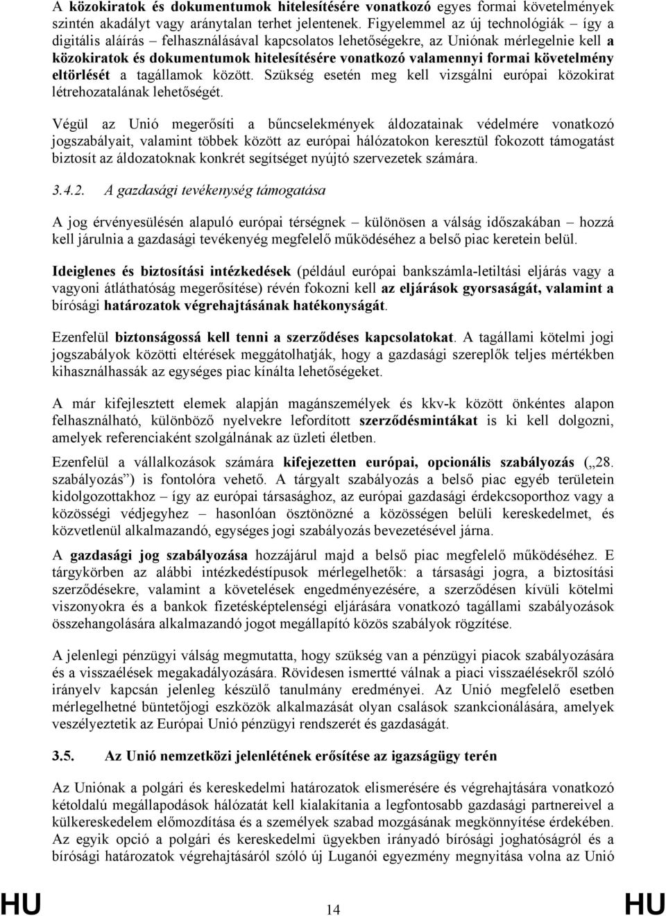 követelmény eltörlését a tagállamok között. Szükség esetén meg kell vizsgálni európai közokirat létrehozatalának lehetőségét.
