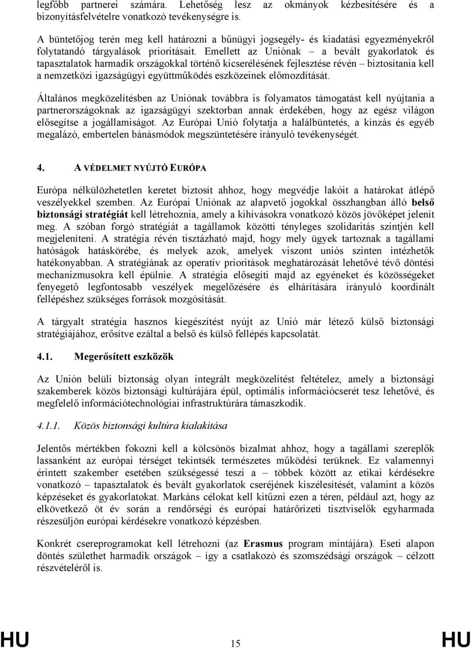 Emellett az Uniónak a bevált gyakorlatok és tapasztalatok harmadik országokkal történő kicserélésének fejlesztése révén biztosítania kell a nemzetközi igazságügyi együttműködés eszközeinek