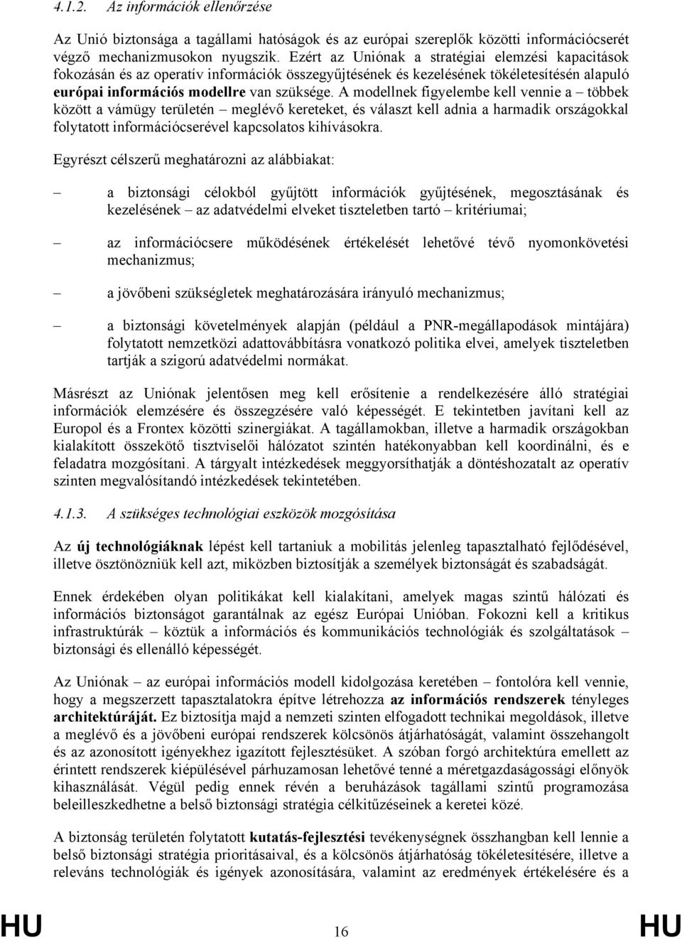 A modellnek figyelembe kell vennie a többek között a vámügy területén meglévő kereteket, és választ kell adnia a harmadik országokkal folytatott információcserével kapcsolatos kihívásokra.