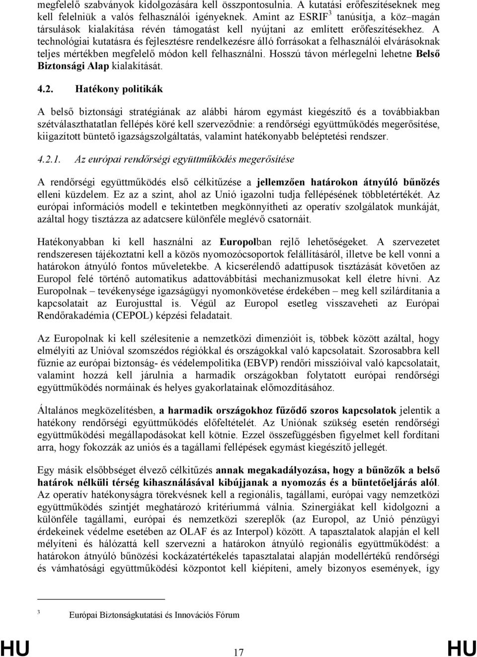 A technológiai kutatásra és fejlesztésre rendelkezésre álló forrásokat a felhasználói elvárásoknak teljes mértékben megfelelő módon kell felhasználni.
