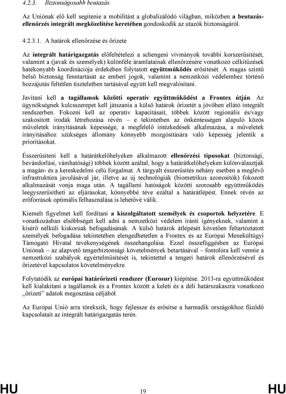 A határok ellenőrzése és őrizete Az integrált határigazgatás előfeltételezi a schengeni vívmányok további korszerűsítését, valamint a (javak és személyek) különféle áramlatainak ellenőrzésére