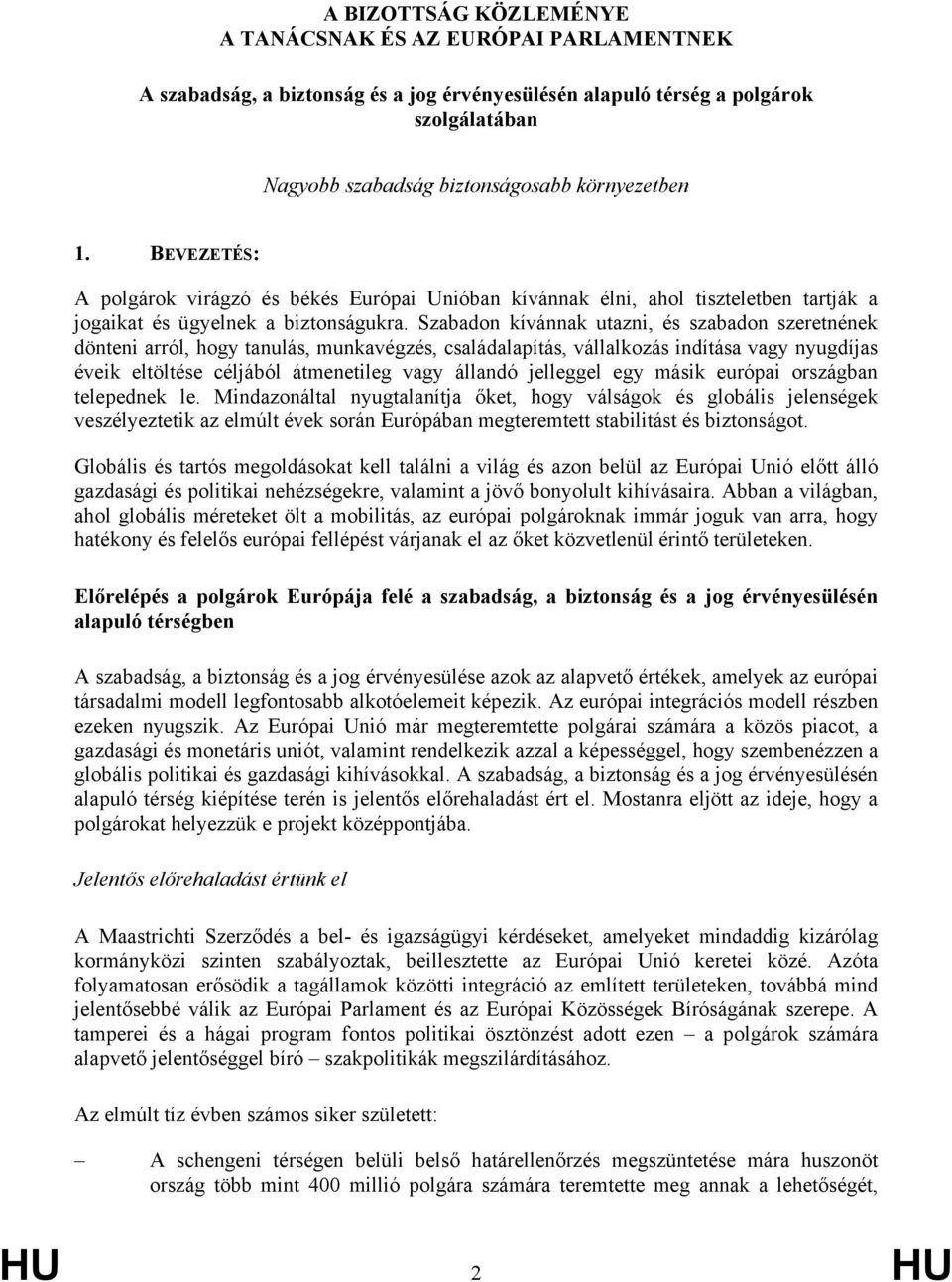 Szabadon kívánnak utazni, és szabadon szeretnének dönteni arról, hogy tanulás, munkavégzés, családalapítás, vállalkozás indítása vagy nyugdíjas éveik eltöltése céljából átmenetileg vagy állandó