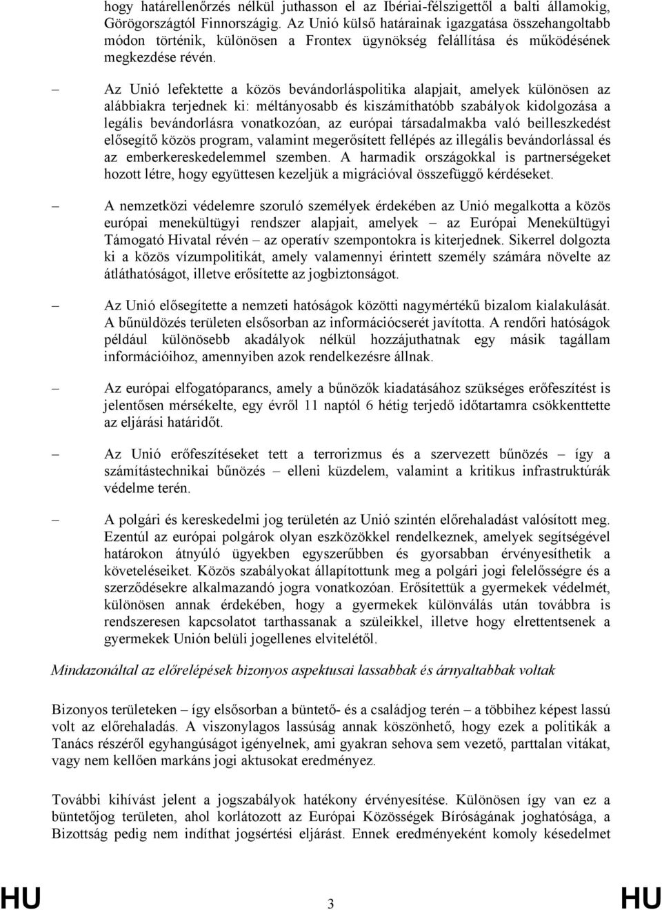 Az Unió lefektette a közös bevándorláspolitika alapjait, amelyek különösen az alábbiakra terjednek ki: méltányosabb és kiszámíthatóbb szabályok kidolgozása a legális bevándorlásra vonatkozóan, az