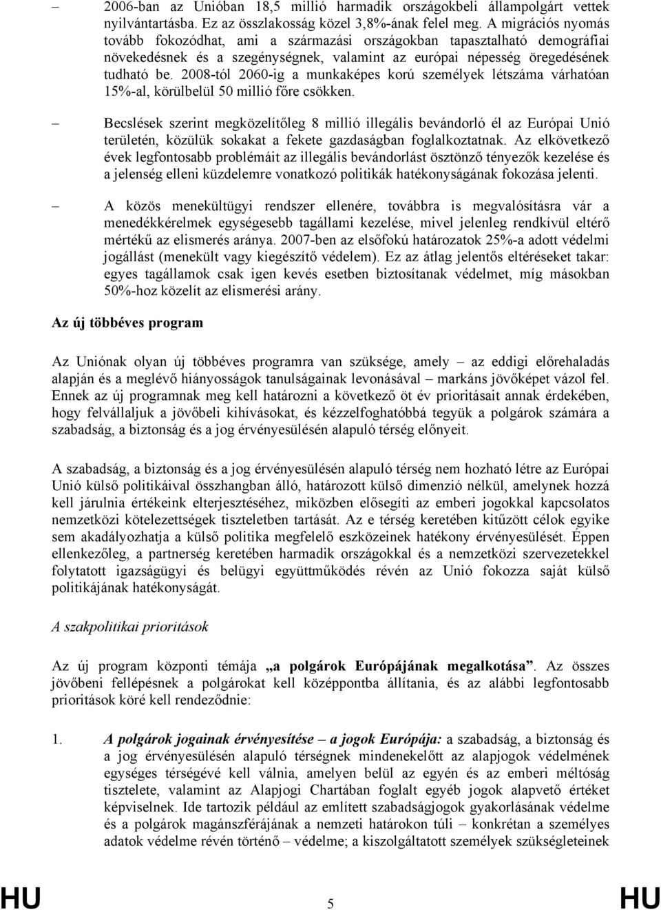 2008-tól 2060-ig a munkaképes korú személyek létszáma várhatóan 15%-al, körülbelül 50 millió főre csökken.