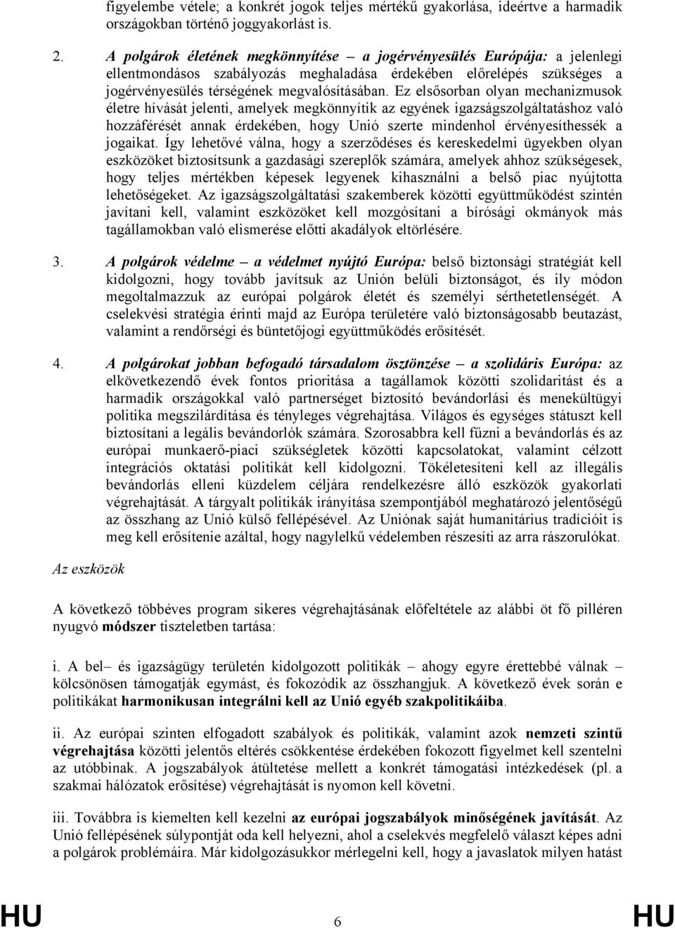 Ez elsősorban olyan mechanizmusok életre hívását jelenti, amelyek megkönnyítik az egyének igazságszolgáltatáshoz való hozzáférését annak érdekében, hogy Unió szerte mindenhol érvényesíthessék a
