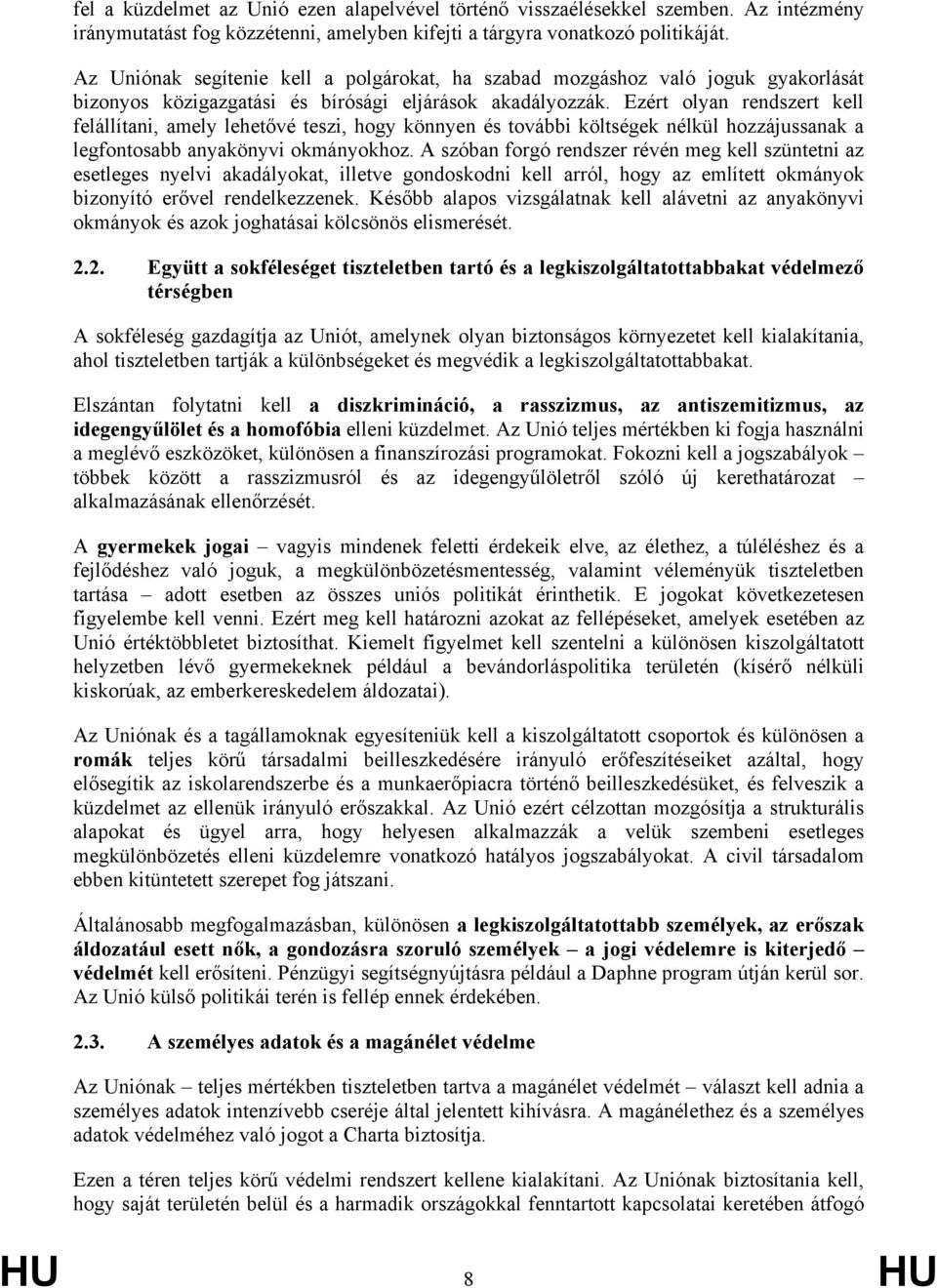 Ezért olyan rendszert kell felállítani, amely lehetővé teszi, hogy könnyen és további költségek nélkül hozzájussanak a legfontosabb anyakönyvi okmányokhoz.