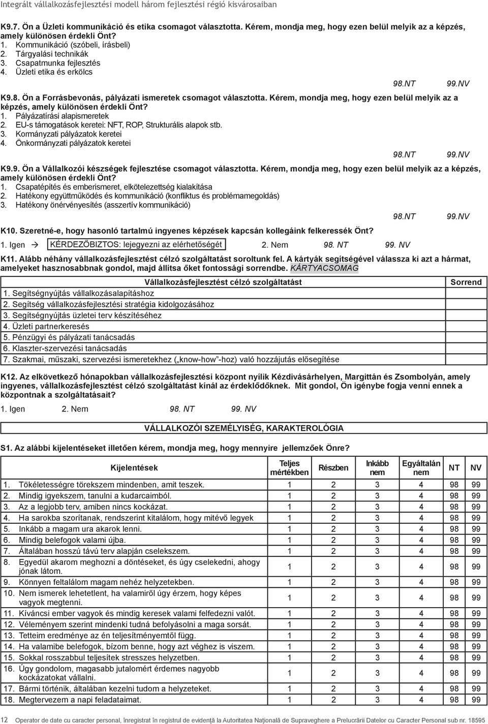 Kérem, mondja meg, hogy ezen belül melyik az a képzés, amely különösen érdekli Önt? 1. Pályázatírási alapismeretek 2. EU-s támogatások keretei: NFT, ROP, Strukturális alapok stb. 3.
