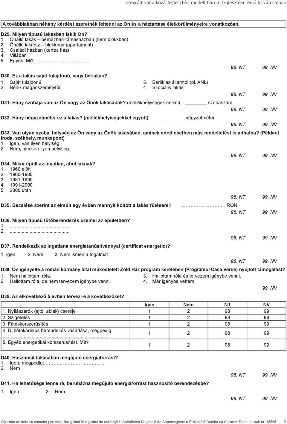 Bérlik az államtól (pl. ANL) 4. Szociális lakás D31. Hány szobája van az Ön vagy az Önök lakásának? (mellékhelyiségek nélkül) szobaszám D32. Hány négyzetméter ez a lakás?