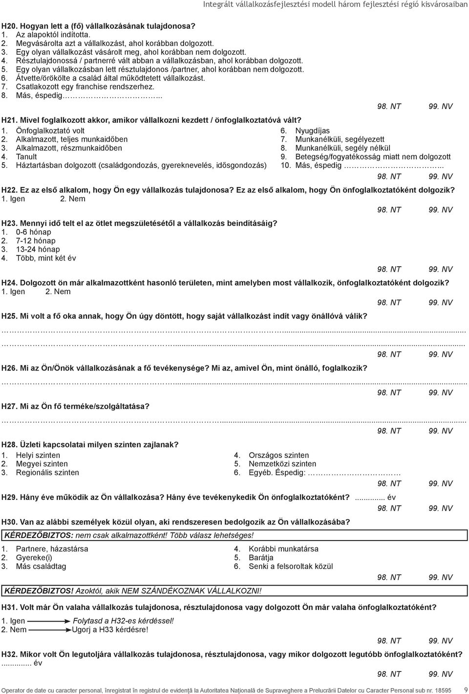 Egy olyan vállalkozásban lett résztulajdonos /partner, ahol korábban nem dolgozott. 6. Átvette/örökölte a család által működtetett vállalkozást. 7. Csatlakozott egy franchise rendszerhez. 8.