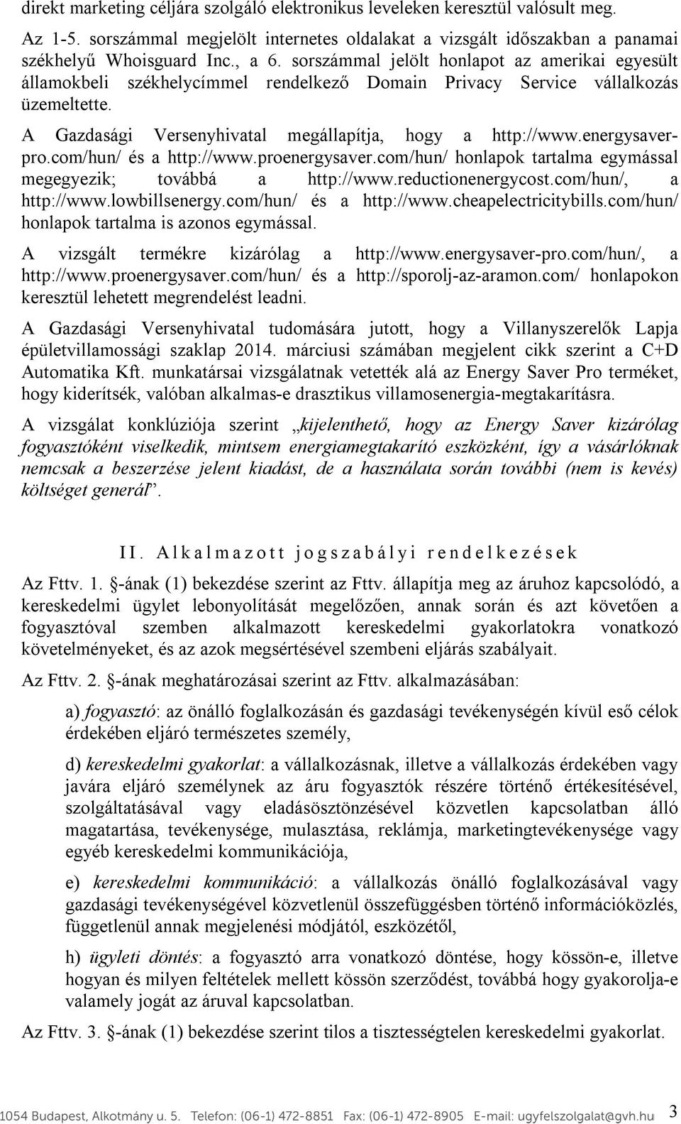 energysaverpro.com/hun/ és a http://www.proenergysaver.com/hun/ honlapok tartalma egymással megegyezik; továbbá a http://www.reductionenergycost.com/hun/, a http://www.lowbillsenergy.