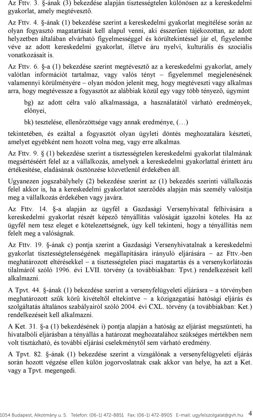 figyelmességgel és körültekintéssel jár el, figyelembe véve az adott kereskedelmi gyakorlat, illetve áru nyelvi, kulturális és szociális vonatkozásait is. Az Fttv. 6.