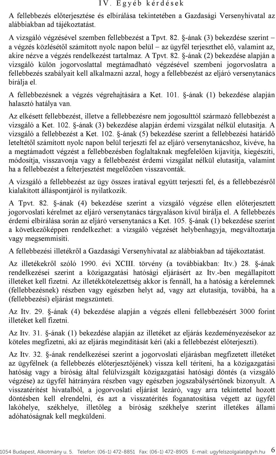 -ának (2) bekezdése alapján a vizsgáló külön jogorvoslattal megtámadható végzésével szembeni jogorvoslatra a fellebbezés szabályait kell alkalmazni azzal, hogy a fellebbezést az eljáró versenytanács