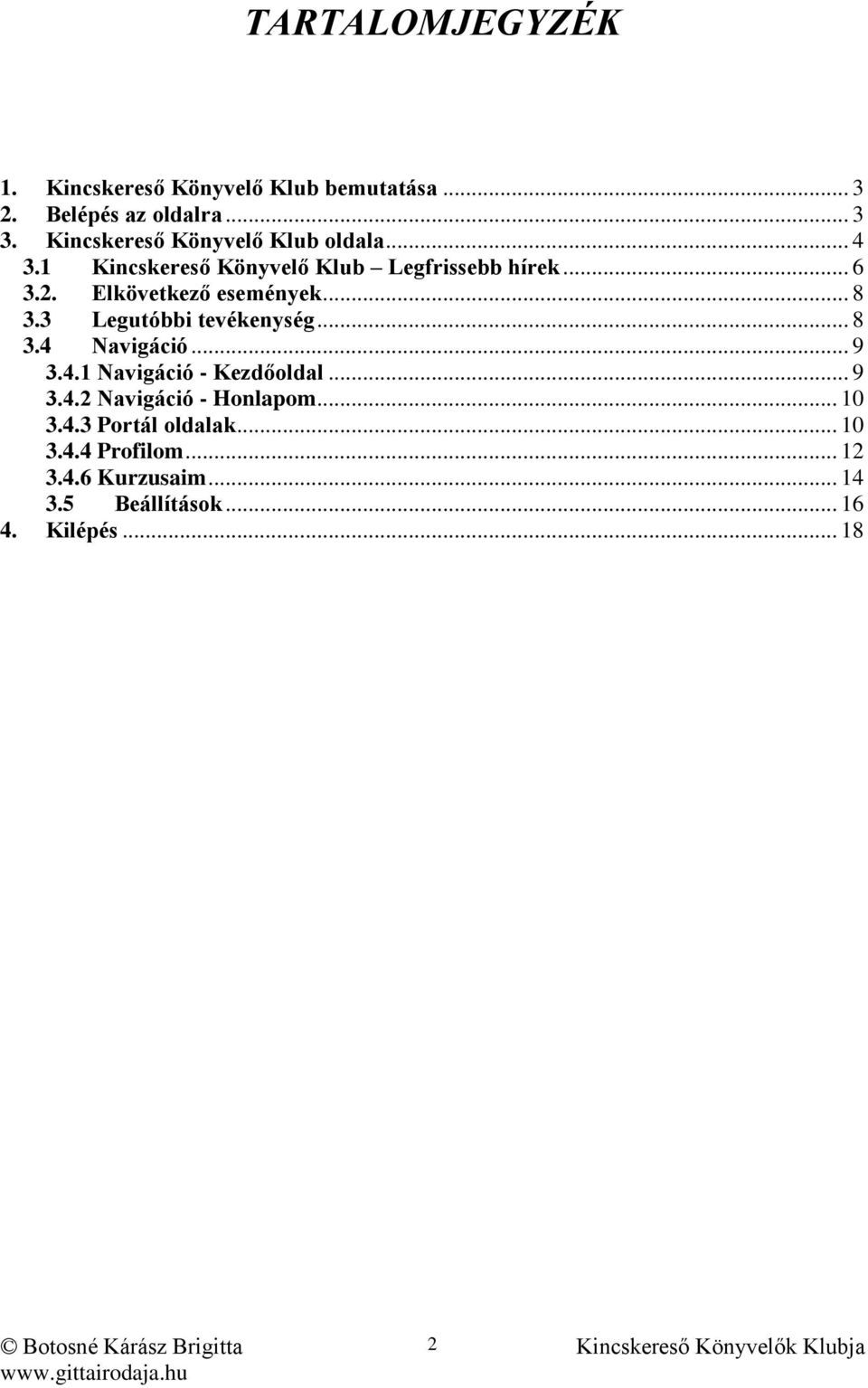 Elkövetkező események... 8 3.3 Legutóbbi tevékenység... 8 3.4 Navigáció... 9 3.4.1 Navigáció - Kezdőoldal... 9 3.4.2 Navigáció - Honlapom.