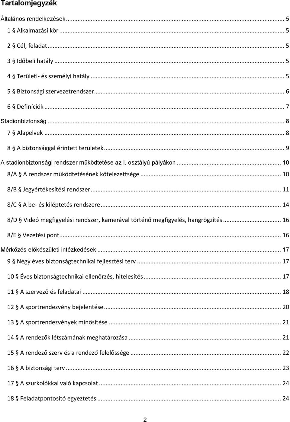 .. 10 8/B Jegyértékesítési rendszer... 11 8/C A be- és kiléptetés rendszere... 14 8/D Videó megfigyelési rendszer, kamerával történő megfigyelés, hangrögzítés... 16 8/E Vezetési pont.