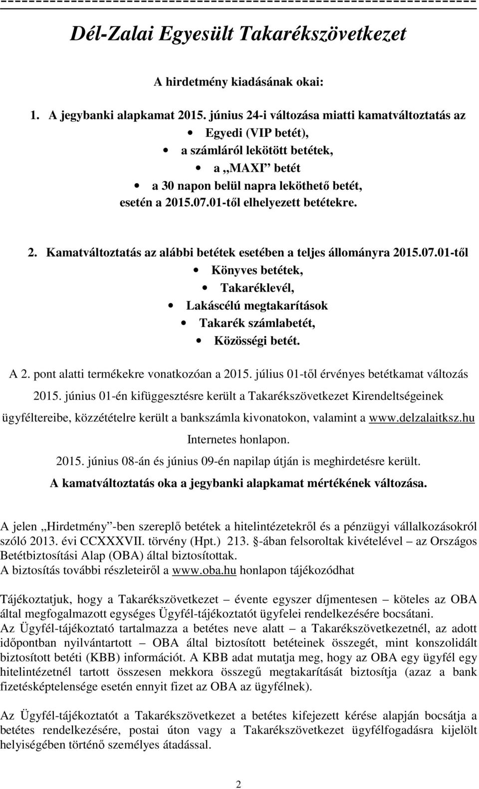 2. Kamatváltoztatás az alábbi betétek esetében a teljes állományra 2015.07.01-től Könyves betétek, Takaréklevél, Lakáscélú megtakarítások Takarék számlabetét, Közösségi betét. A 2.