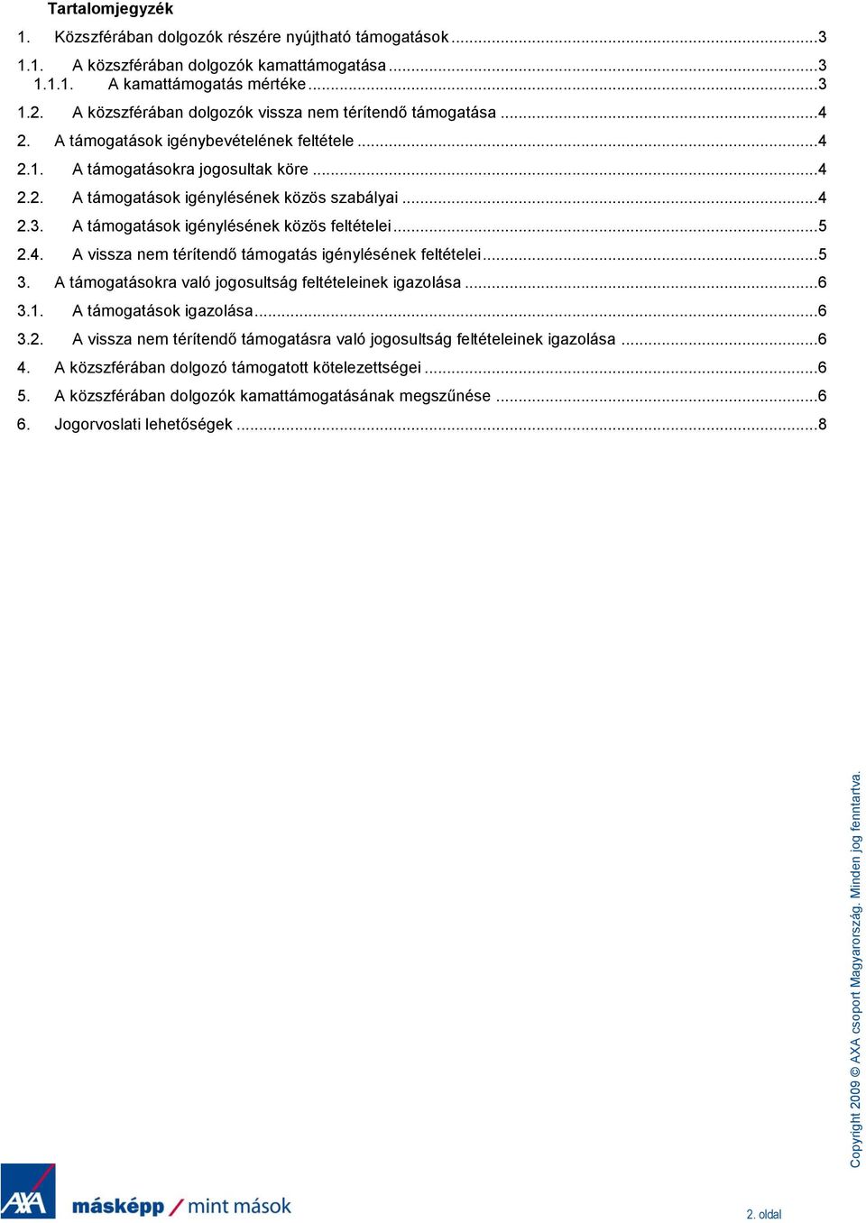 .. 4 2.3. A támogatások igénylésének közös feltételei... 5 2.4. A vissza nem térítendő támogatás igénylésének feltételei... 5 3. A támogatásokra való jogosultság feltételeinek igazolása... 6 3.1.