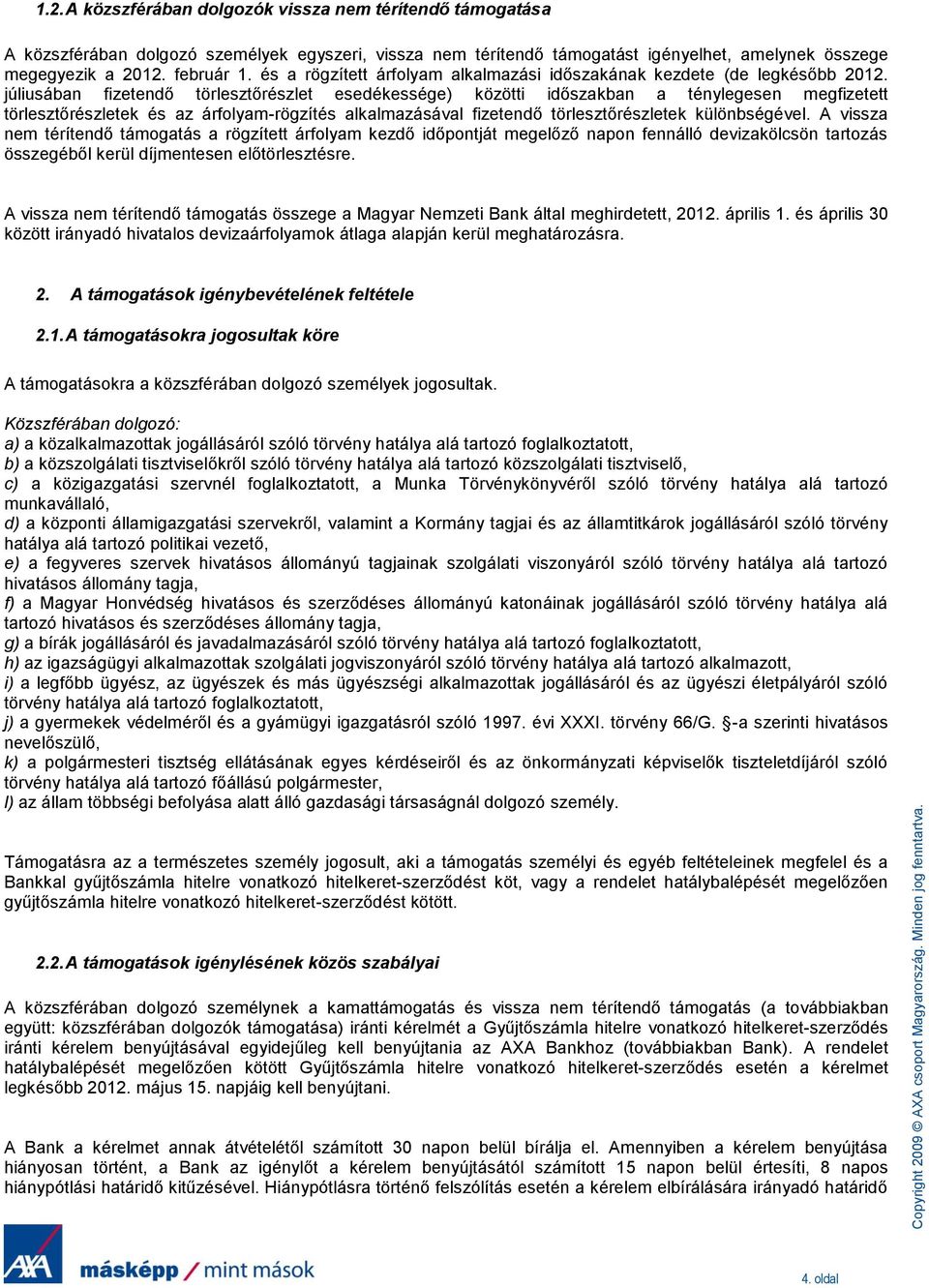 júliusában fizetendő törlesztőrészlet esedékessége) közötti időszakban a ténylegesen megfizetett törlesztőrészletek és az árfolyam-rögzítés alkalmazásával fizetendő törlesztőrészletek különbségével.