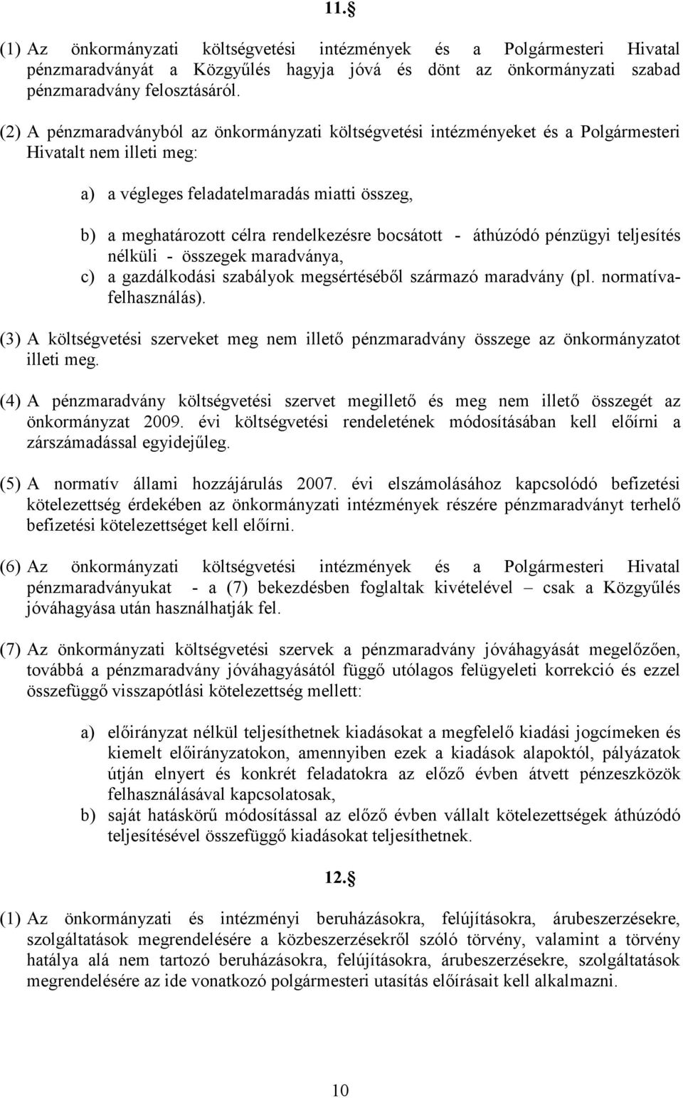 bocsátott - áthúzódó pénzügyi teljesítés nélküli - összegek maradványa, c) a gazdálkodási szabályok megsértésébıl származó maradvány (pl. normatívafelhasználás).