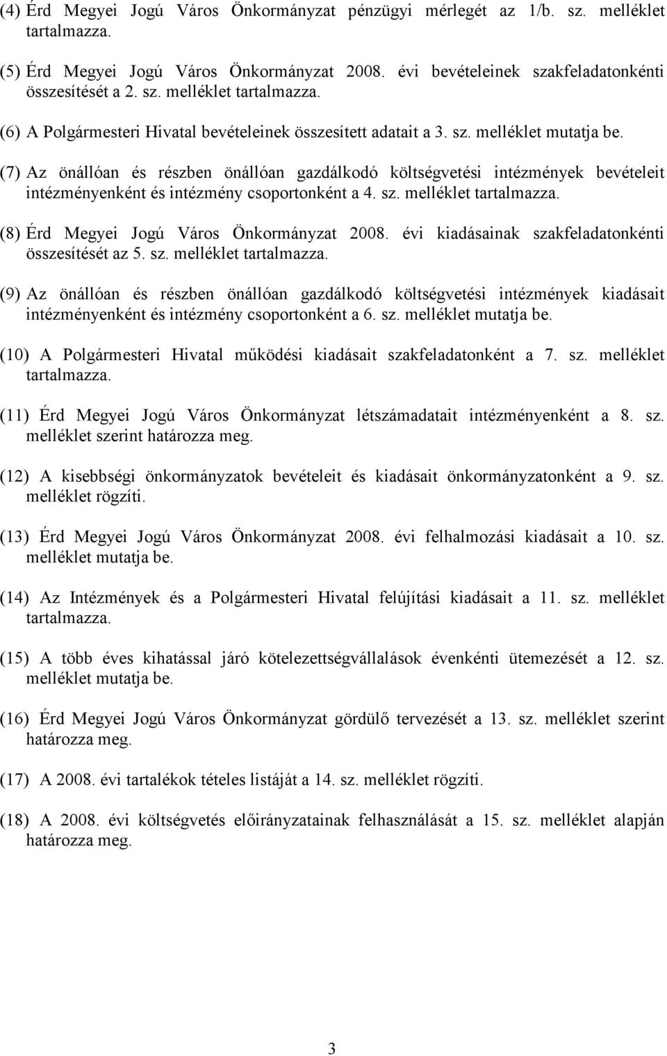 (8) Érd Megyei Jogú Város Önkormányzat 2008. évi kiadásainak szakfeladatonkénti összesítését az 5. sz. melléklet tartalmazza.