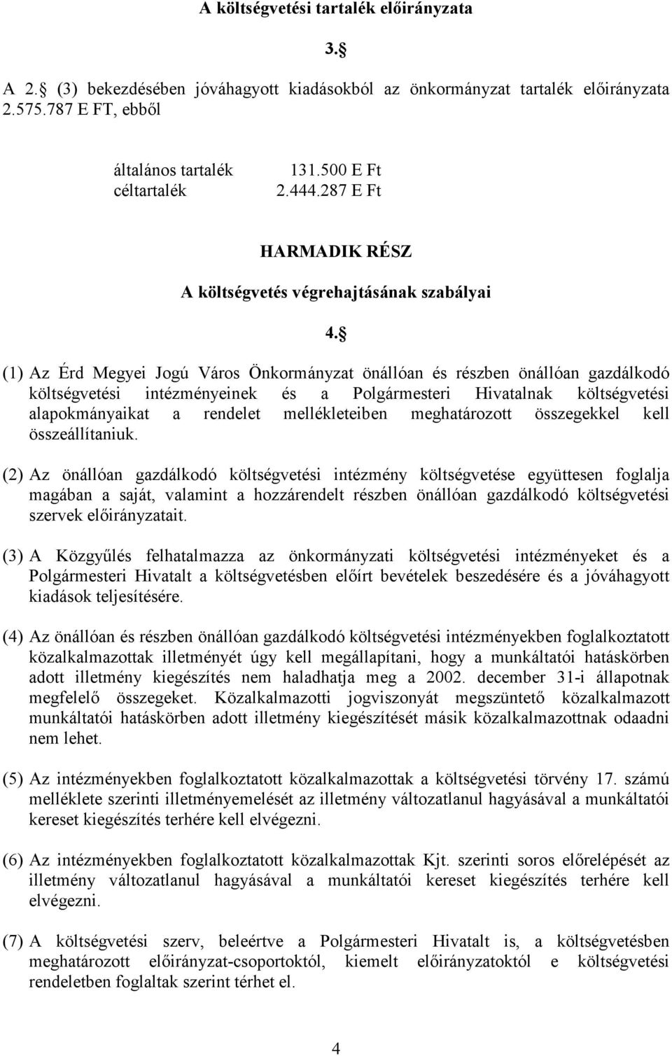 (1) Az Érd Megyei Jogú Város Önkormányzat önállóan és részben önállóan gazdálkodó költségvetési intézményeinek és a Polgármesteri Hivatalnak költségvetési alapokmányaikat a rendelet mellékleteiben