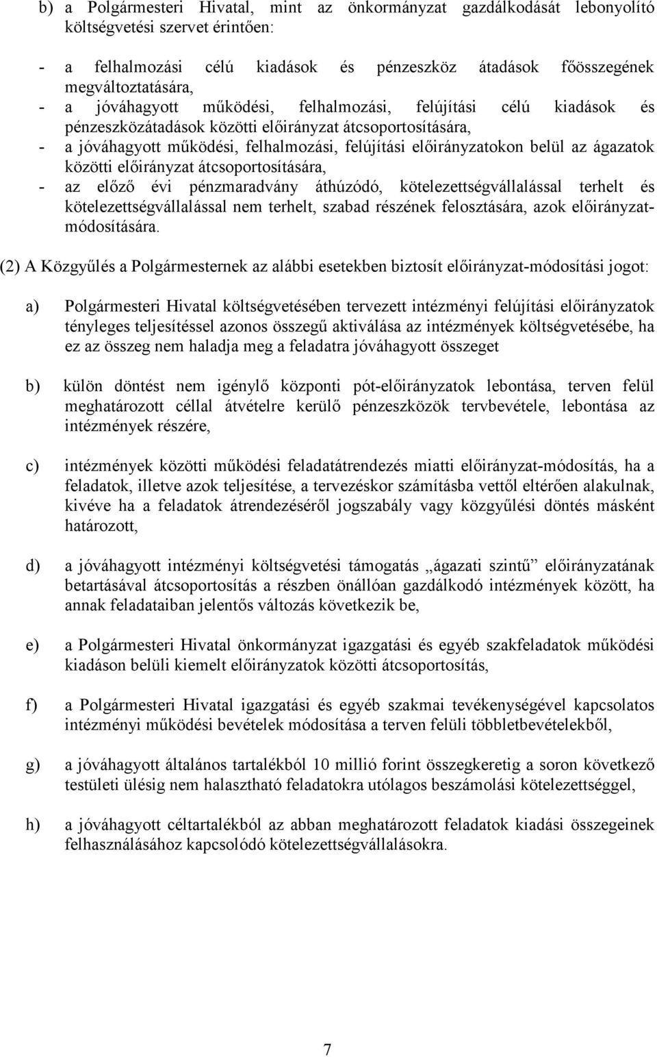 ágazatok közötti elıirányzat átcsoportosítására, - az elızı évi pénzmaradvány áthúzódó, kötelezettségvállalással terhelt és kötelezettségvállalással nem terhelt, szabad részének felosztására, azok