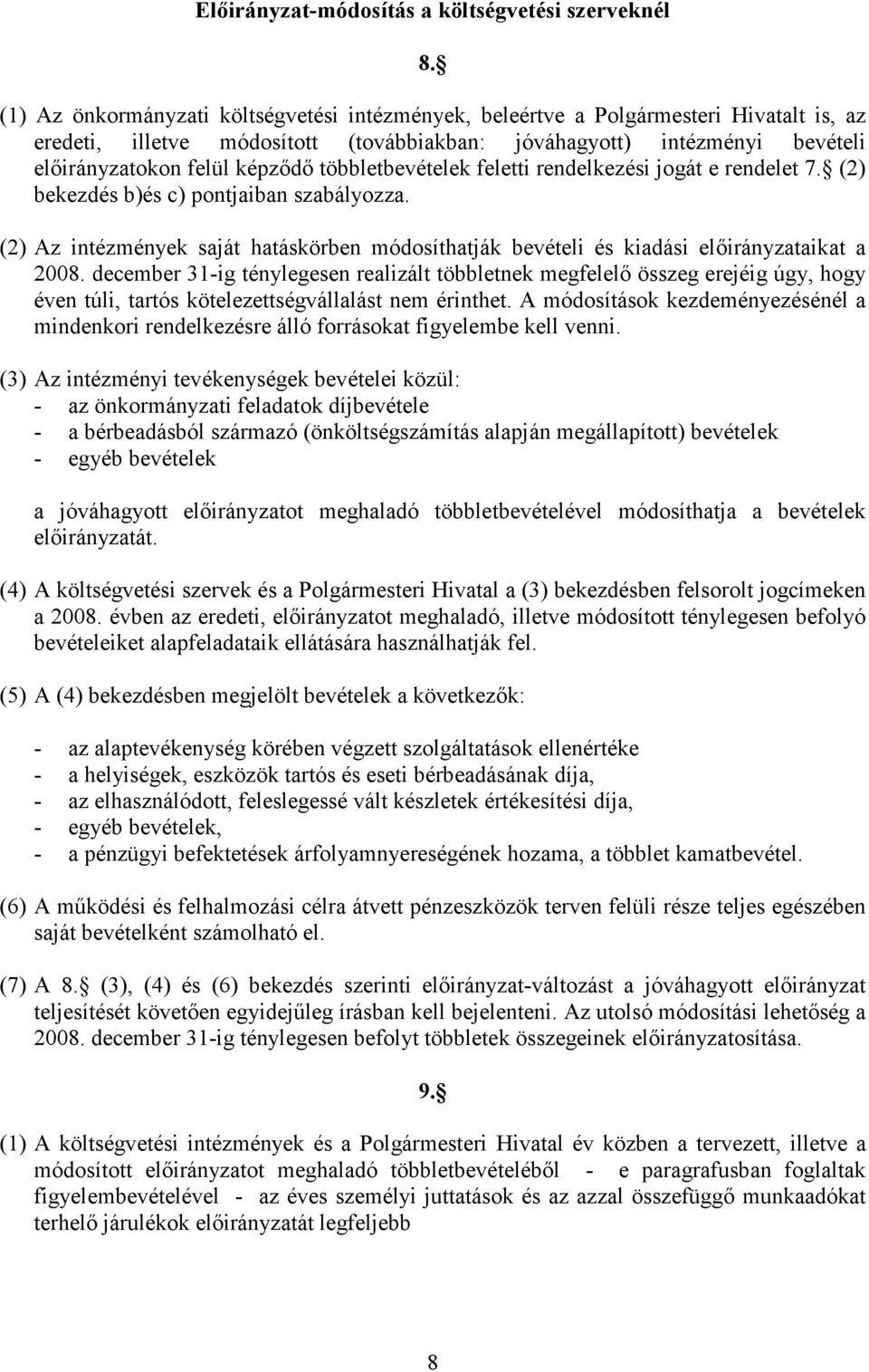 többletbevételek feletti rendelkezési jogát e rendelet 7. (2) bekezdés b)és c) pontjaiban szabályozza. (2) Az intézmények saját hatáskörben módosíthatják bevételi és kiadási elıirányzataikat a 2008.