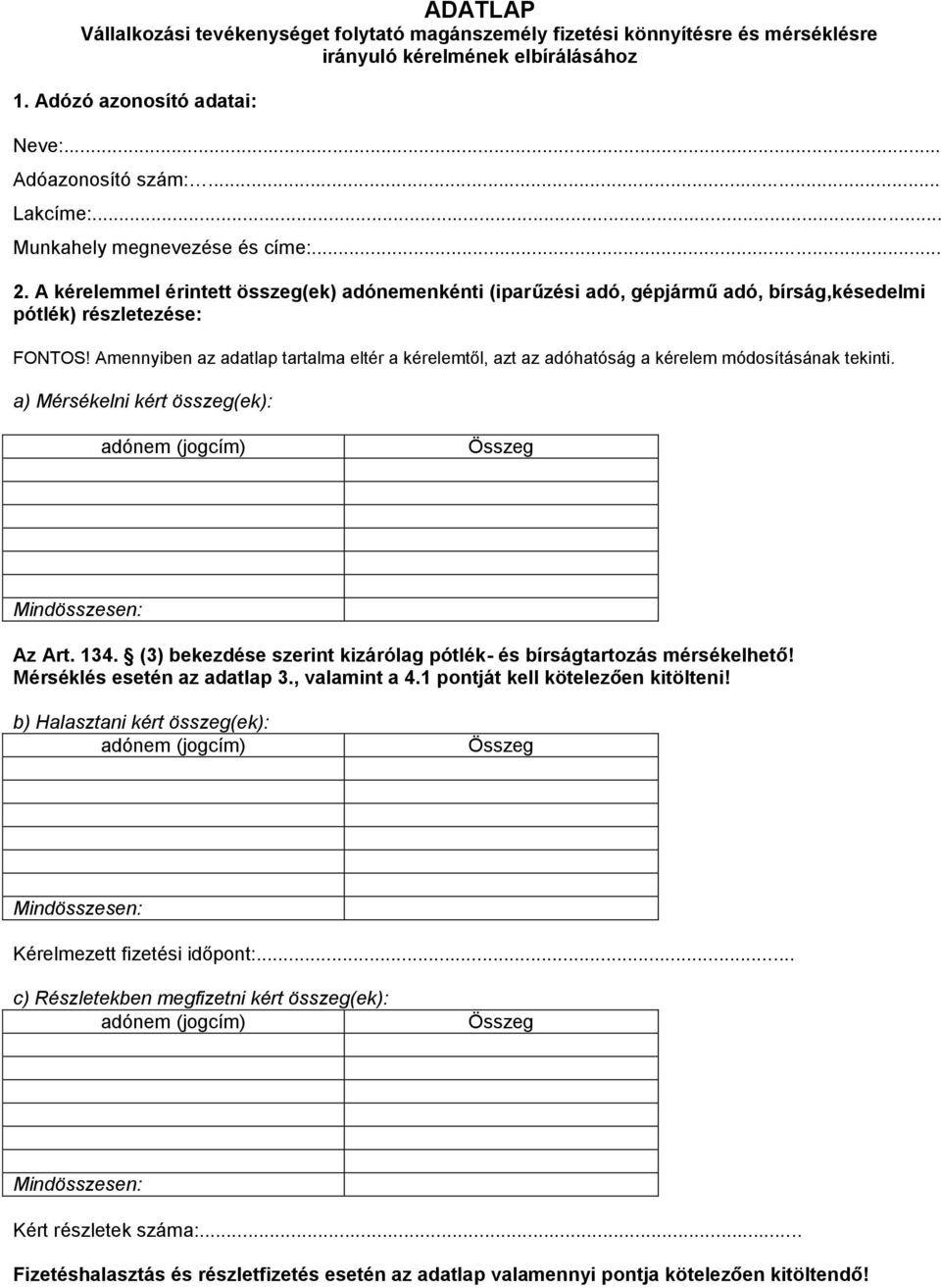 Amennyiben az adatlap tartalma eltér a kérelemtől, azt az adóhatóság a kérelem módosításának tekinti. a) Mérsékelni kért összeg(ek): adónem (jogcím) Összeg Mindösszesen: Az Art. 134.