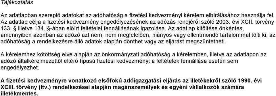 Az adatlap kitöltése önkéntes, amennyiben azonban az adózó azt nem, nem megfelelően, hiányos vagy ellentmondó tartalommal tölti ki, az adóhatóság a rendelkezésre álló adatok alapján dönthet vagy az