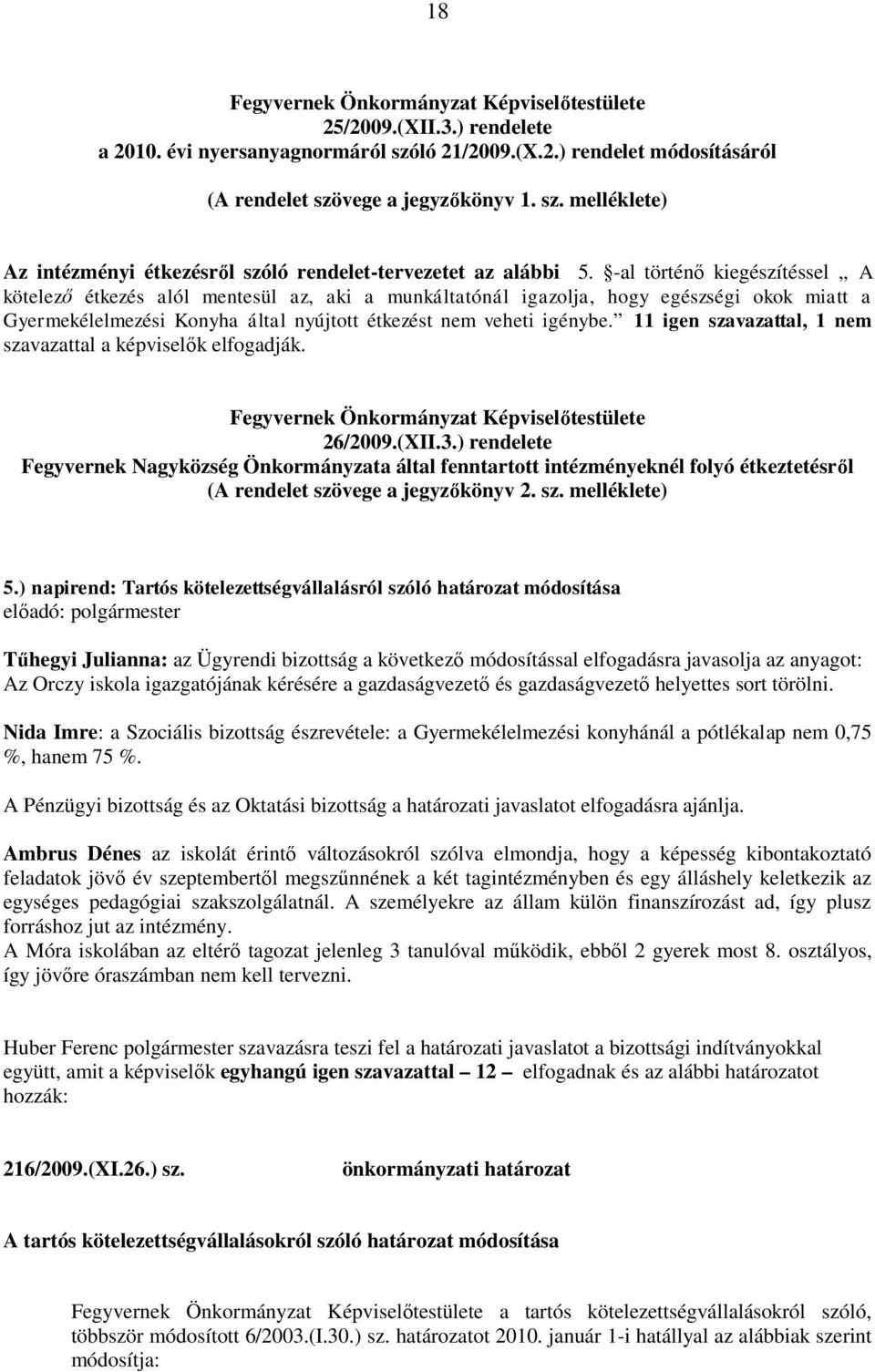 11 igen szavazattal, 1 nem szavazattal a képviselők elfogadják. Fegyvernek Önkormányzat Képviselőtestülete 26/2009.(XII.3.