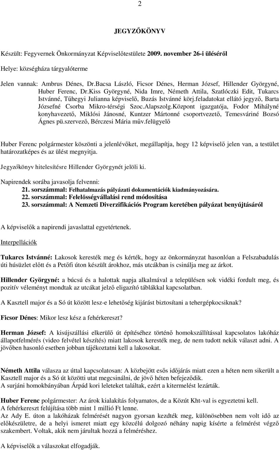 Kiss Györgyné, Nida Imre, Németh Attila, Szatlóczki Edit, Tukarcs Istvánné, Tűhegyi Julianna képviselő, Buzás Istvánné körj.feladatokat ellátó jegyző, Barta Józsefné Csorba Mikro-térségi Szoc.