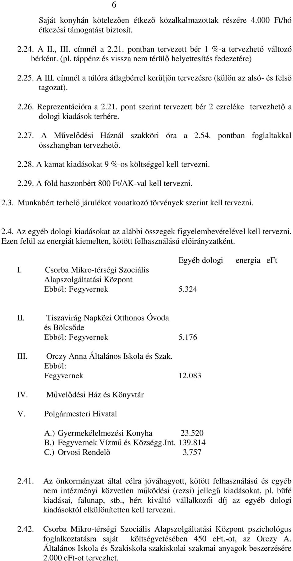 pont szerint tervezett bér 2 ezreléke tervezhető a dologi kiadások terhére. 2.27. A Művelődési Háznál szakköri óra a 2.54. pontban foglaltakkal összhangban tervezhető. 2.28.