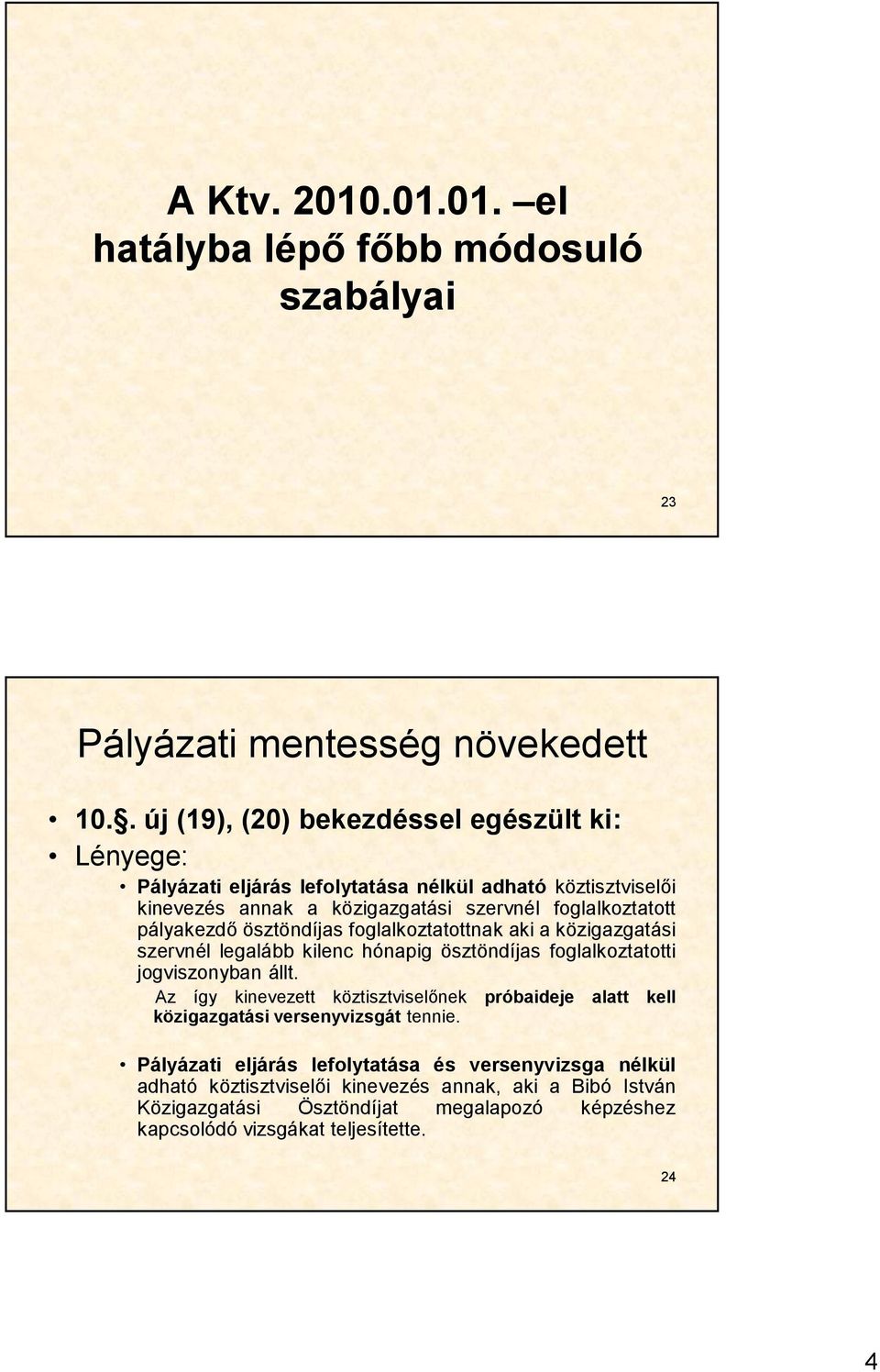 pályakezdő ösztöndíjas foglalkoztatottnak aki a közigazgatási szervnél legalább kilenc hónapig ösztöndíjas foglalkoztatotti jogviszonyban állt.