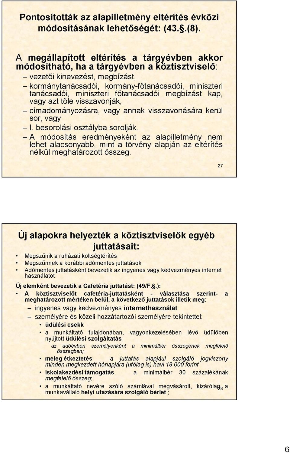 főtanácsadói megbízást kap, vagy azt tőle visszavonják, címadományozásra, vagy annak visszavonására kerül sor, vagy I. besorolási osztályba sorolják.