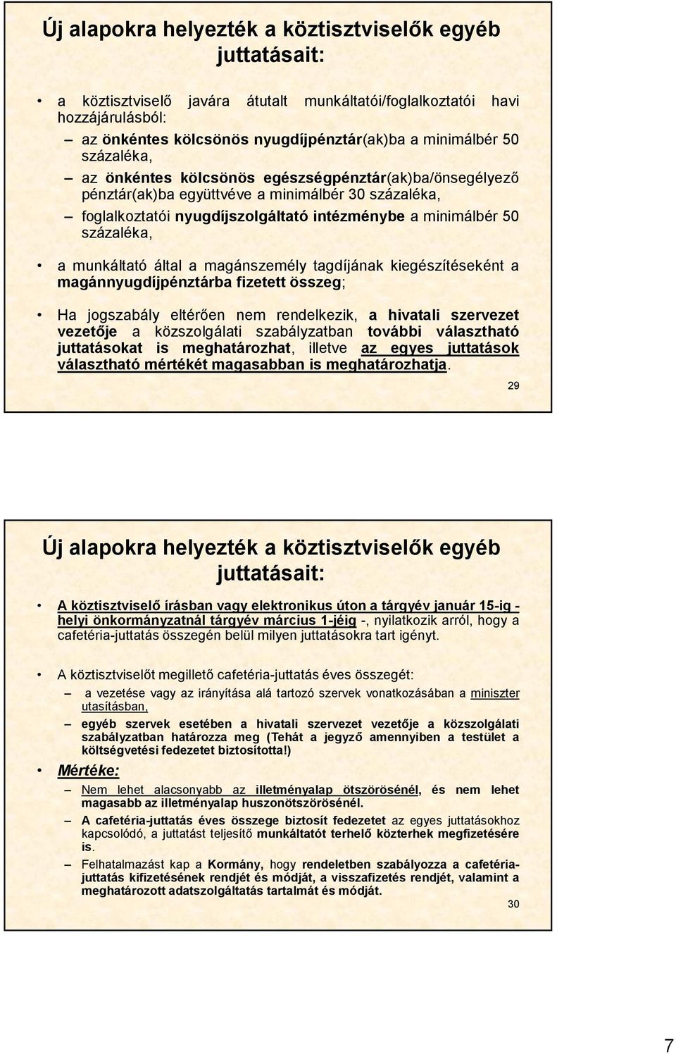 munkáltató által a magánszemély tagdíjának kiegészítéseként a magánnyugdíjpénztárba fizetett összeg; Ha jogszabály eltérően nem rendelkezik, a hivatali szervezet vezetője a közszolgálati