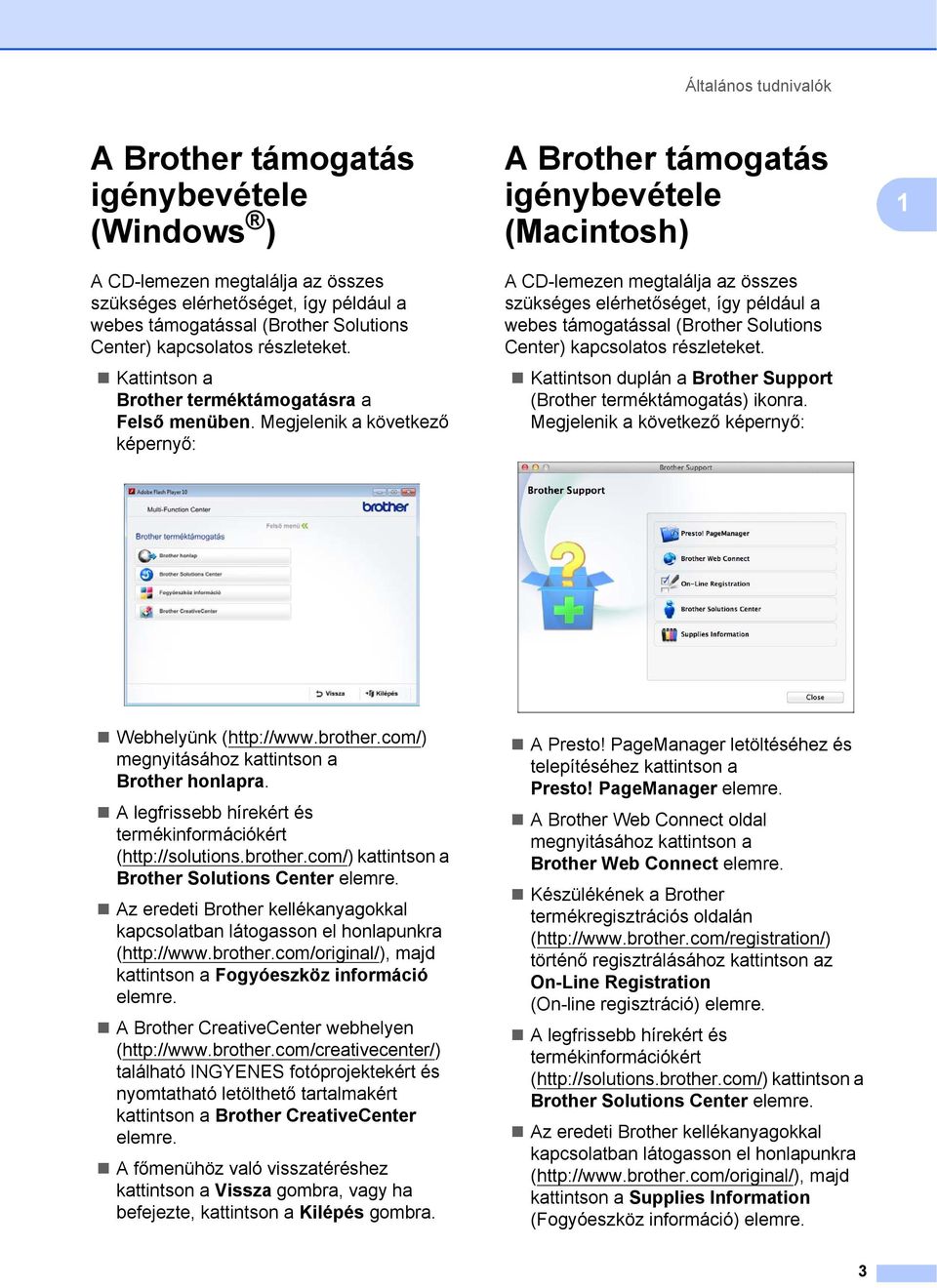 Megjelenik a következő képernyő: A Brother támogatás igénybevétele (Macintosh) 1 A CD-lemezen megtalálja az összes szükséges elérhetőséget, így például a webes támogatással (Brother Solutions Center)