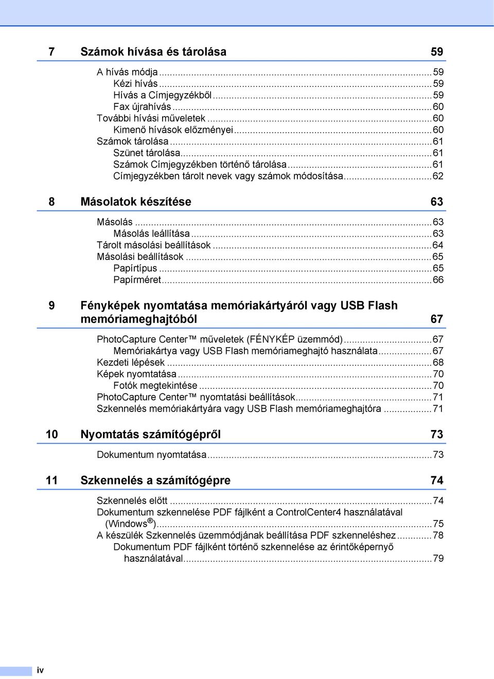 ..63 Tárolt másolási beállítások...64 Másolási beállítások...65 Papírtípus...65 Papírméret.