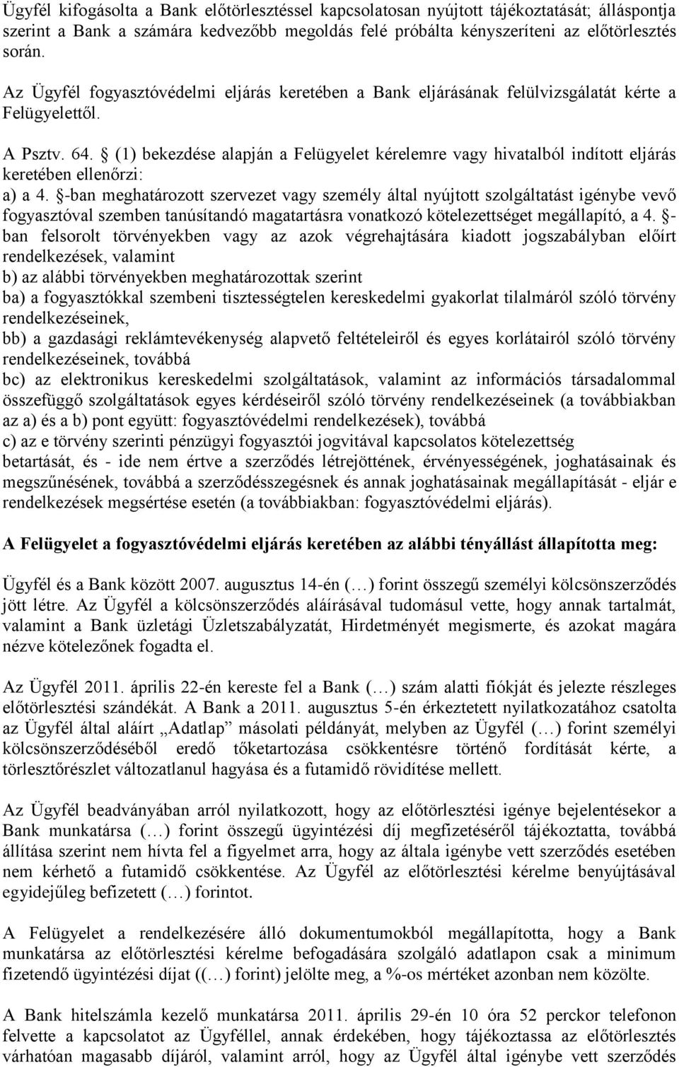 (1) bekezdése alapján a Felügyelet kérelemre vagy hivatalból indított eljárás keretében ellenőrzi: a) a 4.