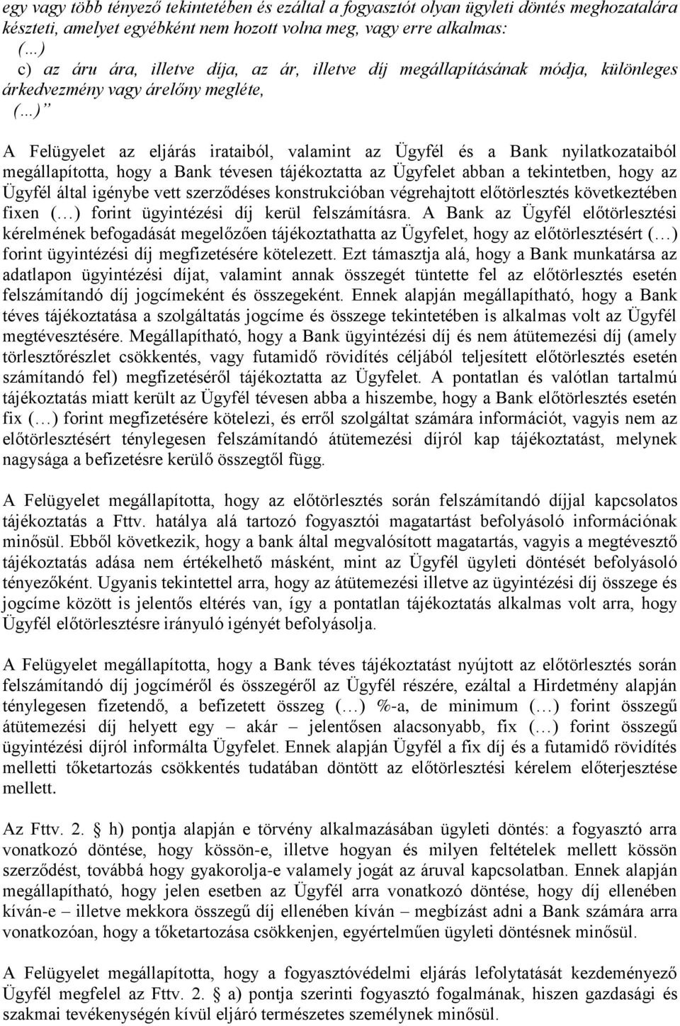 tévesen tájékoztatta az Ügyfelet abban a tekintetben, hogy az Ügyfél által igénybe vett szerződéses konstrukcióban végrehajtott előtörlesztés következtében fixen ( ) forint ügyintézési díj kerül