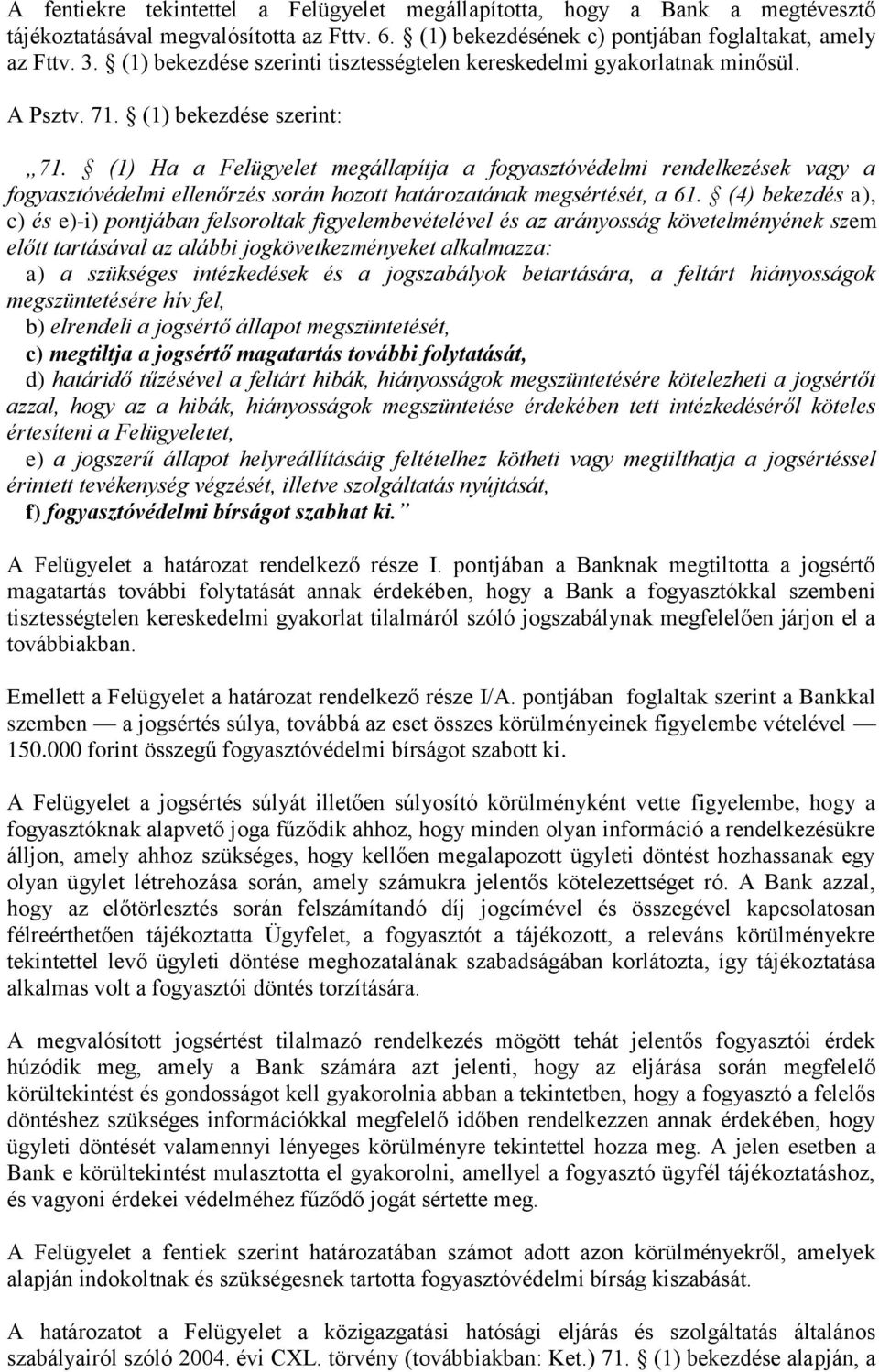 (1) Ha a Felügyelet megállapítja a fogyasztóvédelmi rendelkezések vagy a fogyasztóvédelmi ellenőrzés során hozott határozatának megsértését, a 61.