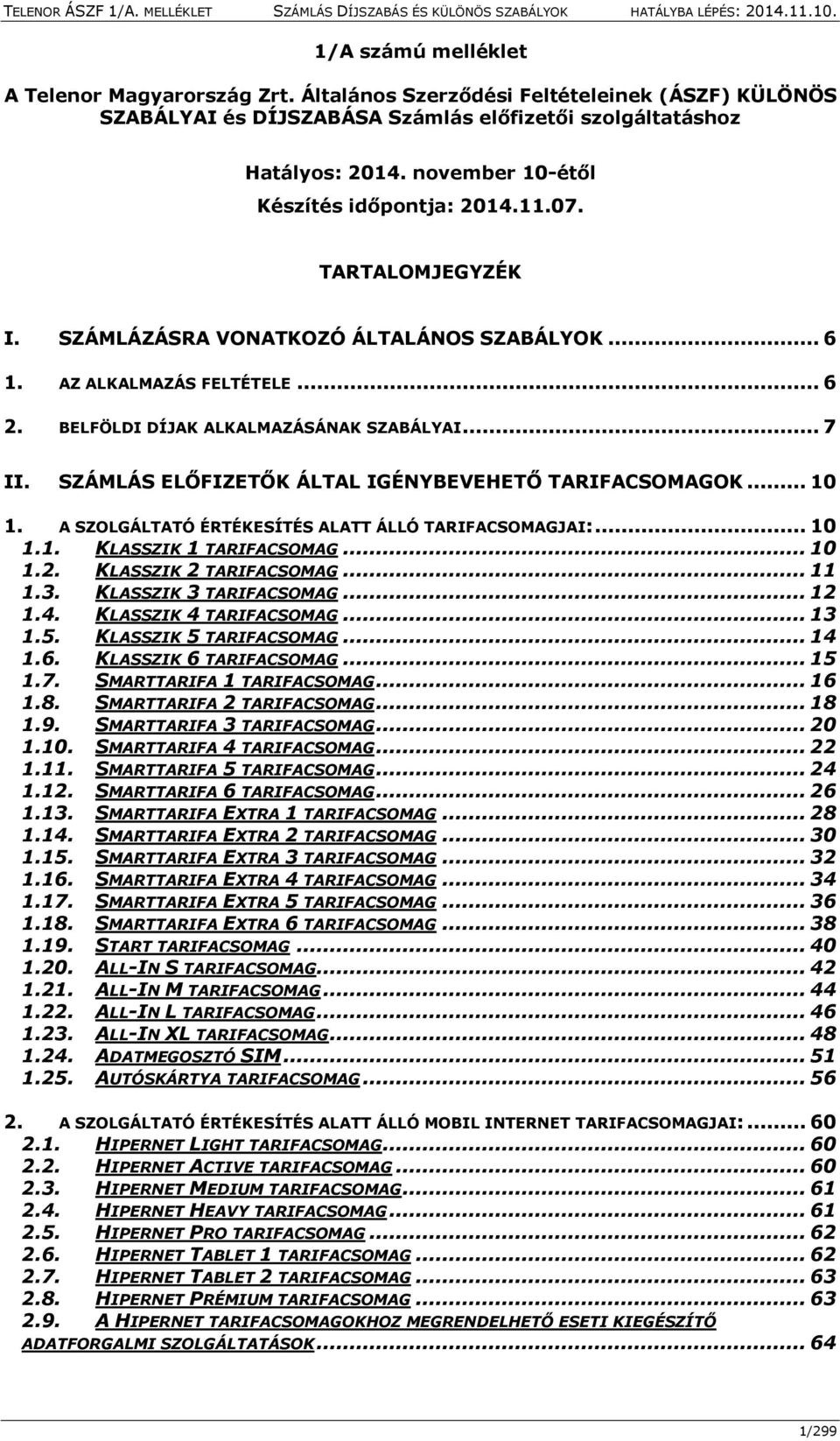 SZÁMLÁS ELŐFIZETŐK ÁLTAL IGÉNYBEVEHETŐ TARIFACSOMAGOK... 10 1. A SZOLGÁLTATÓ ÉRTÉKESÍTÉS ALATT ÁLLÓ TARIFACSOMAGJAI:... 10 1.1. KLASSZIK 1 TARIFACSOMAG... 10 1.2. KLASSZIK 2 TARIFACSOMAG... 11 1.3.