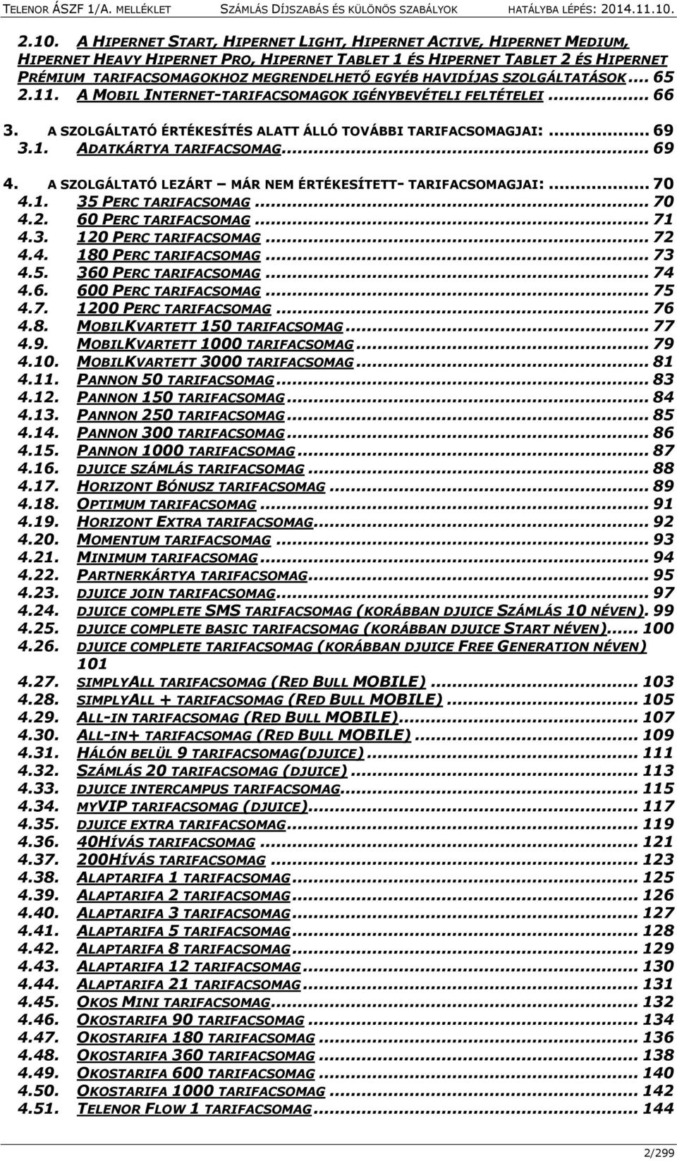 .. 69 4. A SZOLGÁLTATÓ LEZÁRT MÁR NEM ÉRTÉKESÍTETT- TARIFACSOMAGJAI:... 70 4.1. 35 PERC TARIFACSOMAG... 70 4.2. 60 PERC TARIFACSOMAG... 71 4.3. 120 PERC TARIFACSOMAG... 72 4.4. 180 PERC TARIFACSOMAG.