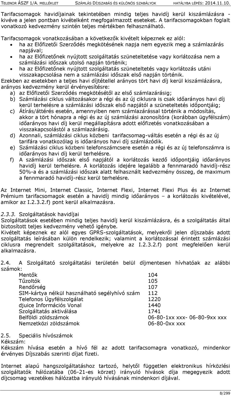 Tarifacsomagok vonatkozásában a következők kivételt képeznek ez alól: ha az Előfizetői Szerződés megkötésének napja nem egyezik meg a számlazárás napjával; ha az Előfizetőnek nyújtott szolgáltatás